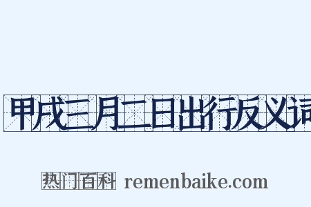 甲戌三月二日出行反义词是什么意思的图片